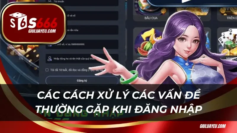 Các cách xử lý các vấn đề thường gặp khi đăng nhập S666