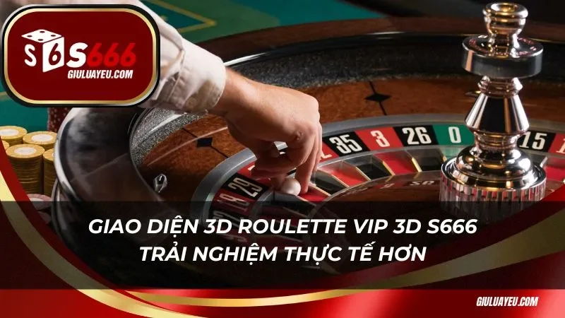 Giao diện 3d Roulette Vip 3D trải nghiệm thực tế hơn