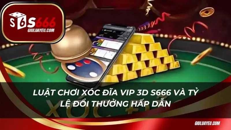 Luật chơi xóc đĩa vip 3D và tỷ lệ đổi thưởng hấp dẫn