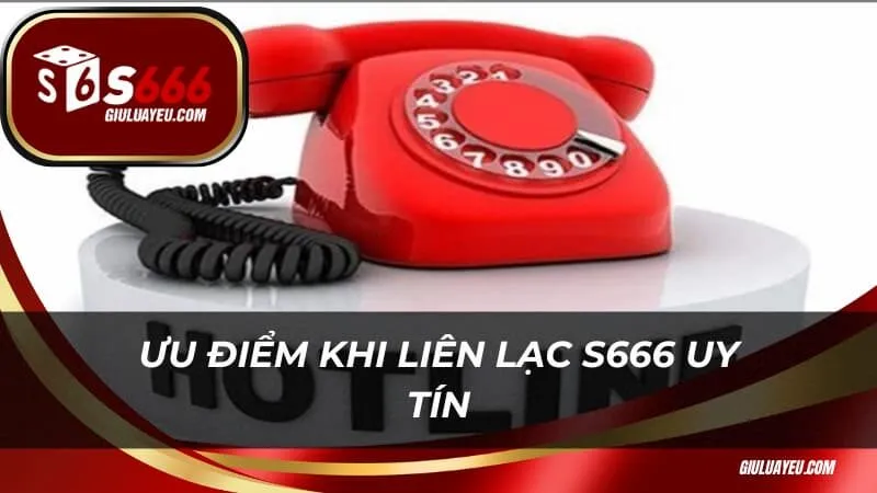 Ưu điểm khi liên hệ S666 nhà cái uy tín