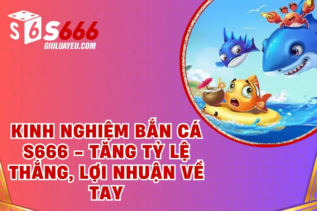 kinh nghiệm bắn cá S666