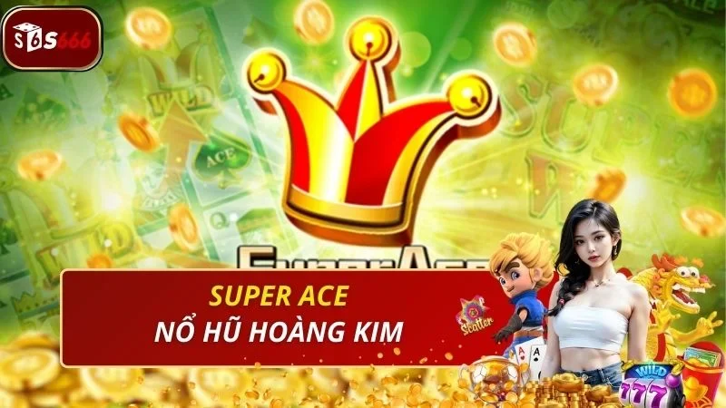 Game hũ hoàng kim Super Ace gây nghiện